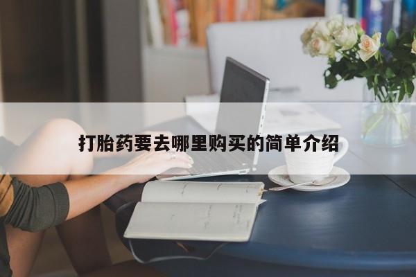 私人医院有打胎药卖吗打胎药要去哪里购买的简单介绍