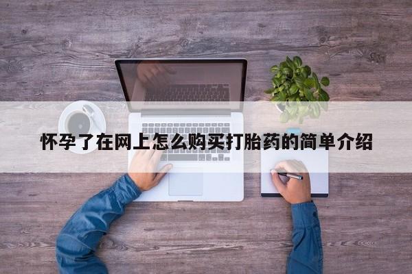 私人医院有打胎药卖吗怀孕了在网上怎么购买打胎药的简单介绍